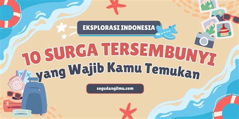 Eksplorasi Indonesia: 10 Surga Tersembunyi yang Wajib Kamu Temukan ...