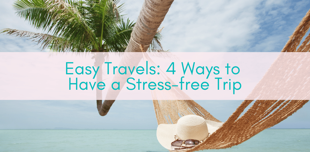 Easy Travels: 4 Ways To Have A Stress-Free Trip - Girls Who Travel